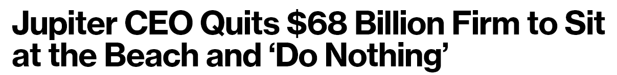 Screenshot of article headline "Jupiter CEO Quits $68 Billion Firm to Sit at the Beach and ‘Do Nothing’"